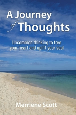 A Journey of Thoughts: Uncommon thinking to free your heart and uplift your soul by Scott, Merriene