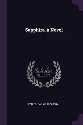 Sapphira, a Novel: 1 by Tytler, Sarah
