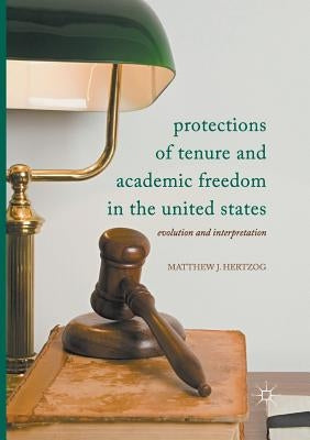 Protections of Tenure and Academic Freedom in the United States: Evolution and Interpretation by Hertzog, Matthew J.