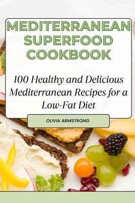 Mediterranean Superfood Cookbook: 100 Healthy and Delicious Mediterranean Recipes for a Low-Fat Diet by Armstrong, Olivia