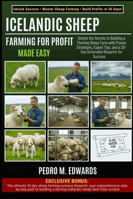 Icelandic Sheep Farming for Profit: MADE EASY: Unlock the Secrets to Building a Thriving Sheep Farm with Proven Strategies, Expert Tips, and a 30-Day by Edwards, Pedro M.