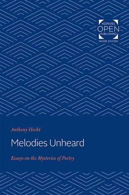 Melodies Unheard: Essays on the Mysteries of Poetry by Hecht, Anthony
