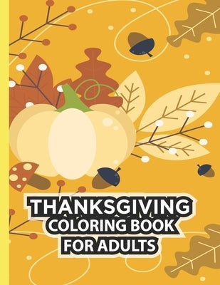 Thanksgiving Coloring Book For Adults: Thanksgiving Autumn Coloring Book Simple & Easy Book for Adults Featuring Beautiful Autumn Scenes, Charming Ani by Felix, Asher Evangeline