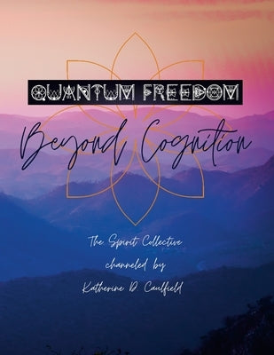 Quantum Freedom: Beyond Cognition by Caulfield, Katherine