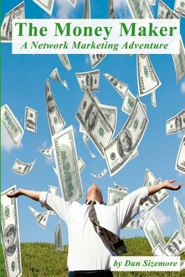 The Money Maker: A Network Marketing Adventure by Sizemore, Rachel