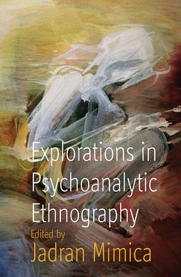 Explorations in Psychoanalytic Ethnography by Mimica, Jadran