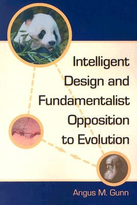 Intelligent Design and Fundamentalist Opposition to Evolution by Gunn, Angus M.