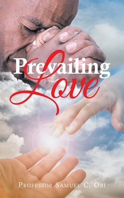 Prevailing Love by Obi, Samuel C.