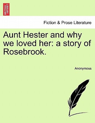 Aunt Hester and Why We Loved Her: A Story of Rosebrook. by Anonymous