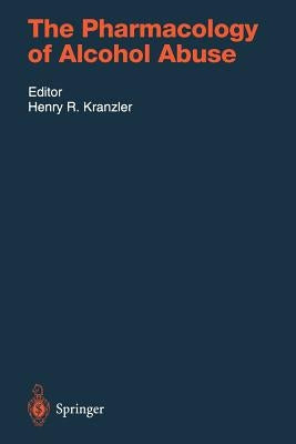 The Pharmacology of Alcohol Abuse by Kranzler, Henry R.