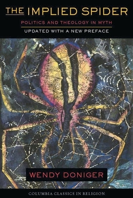 The Implied Spider: Politics and Theology in Myth by Doniger, Wendy