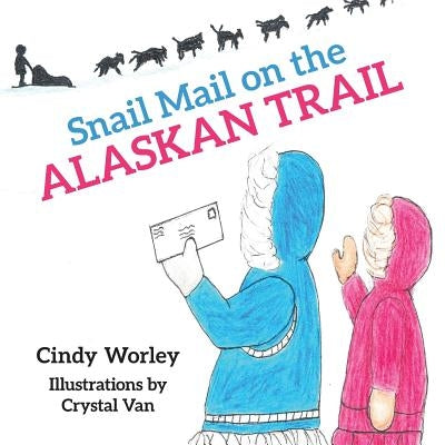 Snail Mail on the Alaskan Trail by Worley, Cindy