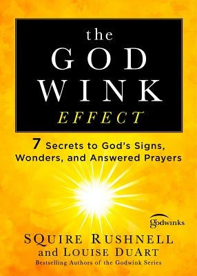 The Godwink Effect: 7 Secrets to God's Signs, Wonders, and Answered Prayers by Rushnell, Squire