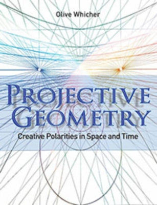 Projective Geometry: Creative Polarities in Space and Time by Whicher, Olive