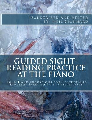 Guided Sight-Reading Practice at the Piano: Four-Hand Excursions for Teacher and Student, Early to Late Intermediate by Stannard, Neil