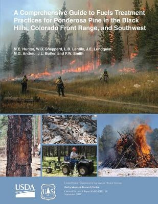 A Comprehensive Guide to Fuels Treatment Practices for Ponderosa Pine in the Black Hills, Colorado Front Range, and Southwest by United States Department of Agriculture
