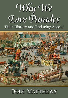 Why We Love Parades: Their History and Enduring Appeal by Matthews, Doug