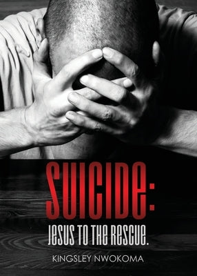 Suicide: Jesus to the Rescue. by Nwokoma, Kingsley