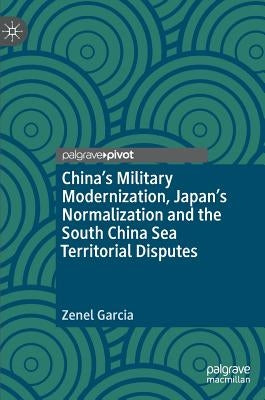 China's Military Modernization, Japan's Normalization and the South China Sea Territorial Disputes by Garcia, Zenel