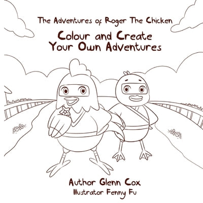 The Adventures of Roger the Chicken: Colour and Create Your Own Adventures by Cox, Glenn
