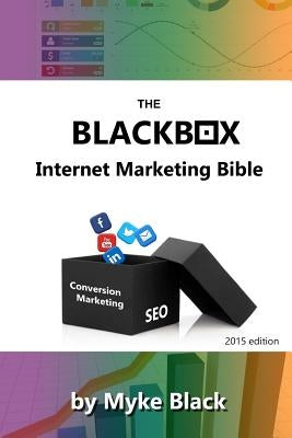 The Blackbox Internet Marketing Bible: Search engine optimisation, social media marketing and other ways to market your brands online by Black, Myke
