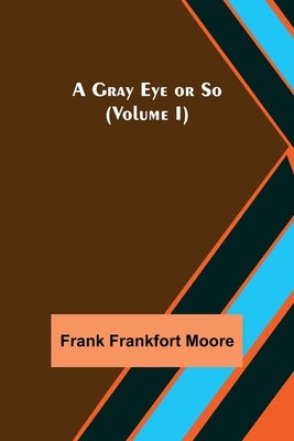 A Gray Eye or So (Volume I) by Frankfort Moore, Frank