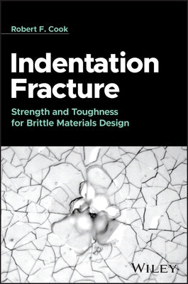 Indentation Fracture: Strength and Toughness for Brittle Materials Design by Cook, Robert F.