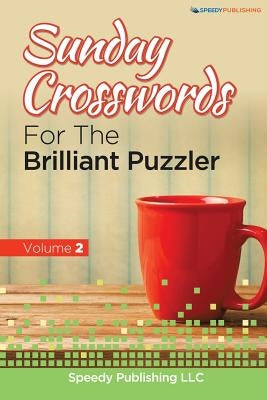 Sunday Crosswords For The Brilliant Puzzler Volume 2 by Speedy Publishing LLC