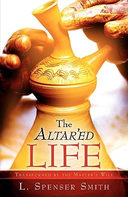 The Altar'ed Life by Smith, L. Spenser