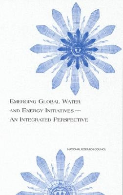 Emerging Global Water and Energy Initiatives--An Integrated Perspective by National Research Council