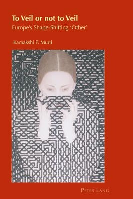 To Veil or not to Veil: Europe's Shape-Shifting 'Other' by Chambers, Helen