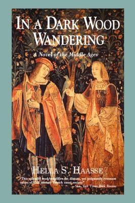 In a Dark Wood Wandering: A Novel of the Middle Ages by Haasse, Hella S.