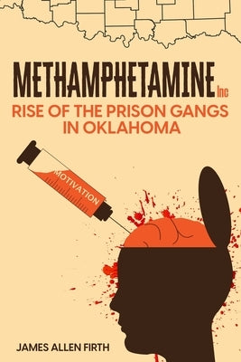 Methamphetamine Inc: Rise of the Prison Gangs in Oklahoma by Firth, James Allen