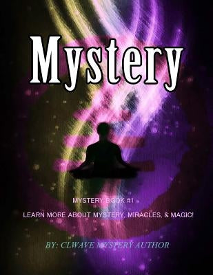 Mystery: Mystery Book #1 Learn More About Mystery, Miracles,& Magic! by Clwave Mystery Author