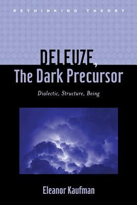 Deleuze, the Dark Precursor: Dialectic, Structure, Being by Kaufman, Eleanor