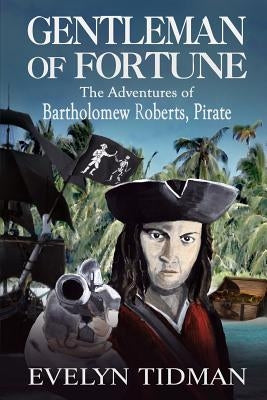 Gentleman of Fortune: The Adventures of Bartholomew Roberts, Pirate by Tidman, Evelyn