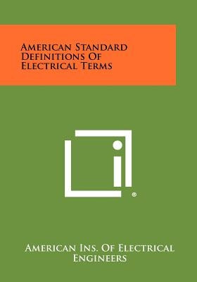 American Standard Definitions Of Electrical Terms by American Ins of Electrical Engineers