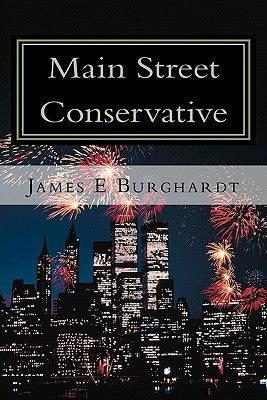 Main Street Conservative: Outside the Beltway, Inside America by Burghardt, James E.
