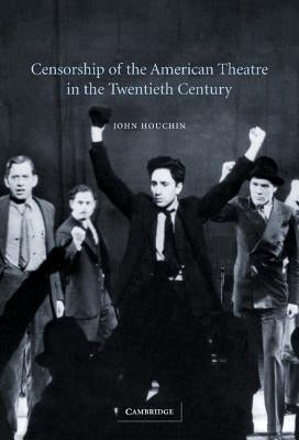 Censorship of the American Theatre in the Twentieth Century by Houchin, John