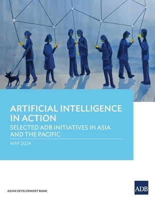 Artificial Intelligence in Action: Selected Adb Initiatives in Asia and the Pacific by Asian Development Bank