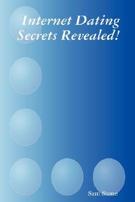 Internet Dating Secrets Revealed! by Stone, Sam