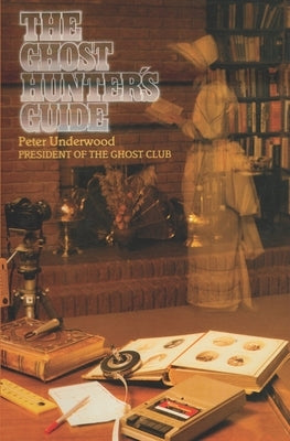 The Ghost Hunter's Guide by Underwood, Peter