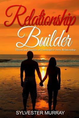Relationship Builder: Theory and Practice of Coaching for every Relationship by Murray, Sylvester