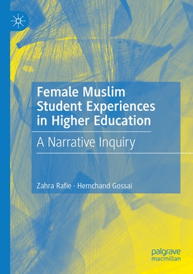 Female Muslim Student Experiences in Higher Education: A Narrative Inquiry by Rafie, Zahra