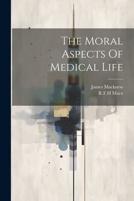 The Moral Aspects Of Medical Life by Mackness, James