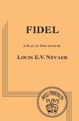Fidel: A Play in Two Acts by Nevaer, Louis