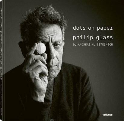 Dots on Paper: Philip Glass by Andreas H. Bitesnich by Bitesnich, Andreas H.