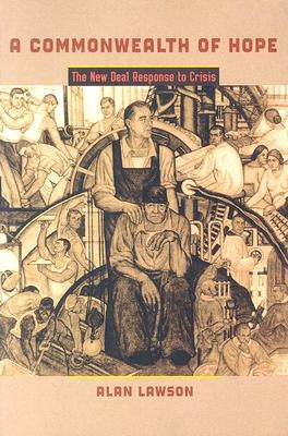 A Commonwealth of Hope: The New Deal Response to Crisis by Lawson, Alan
