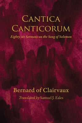 Cantica Canticorum: Eighty-six Sermons on the Song of Solomon by Bernard of Clairvaux