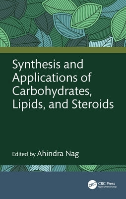 Synthesis and Applications of Carbohydrates, Lipids, and Steroids by Nag, Ahindra